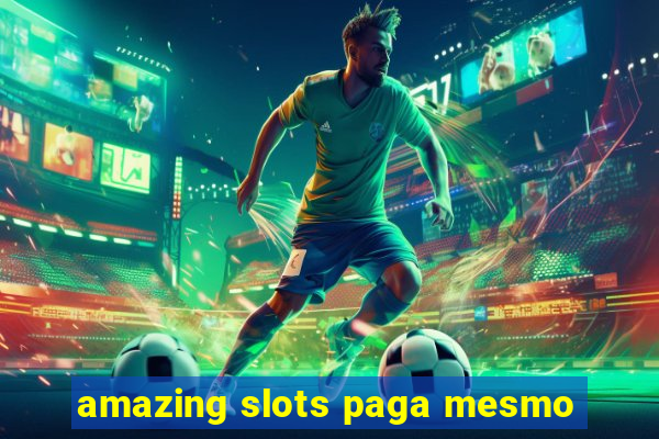 amazing slots paga mesmo