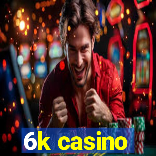 6k casino