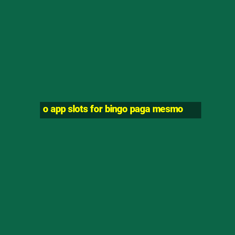 o app slots for bingo paga mesmo