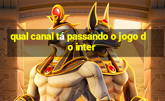 qual canal tá passando o jogo do inter