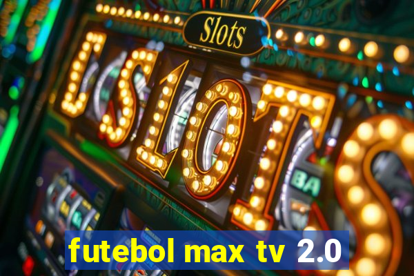 futebol max tv 2.0