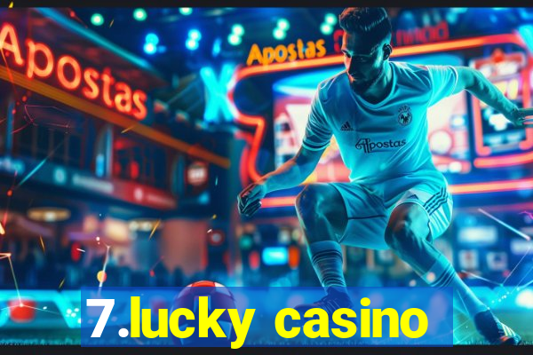 7.lucky casino