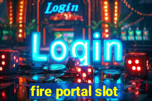 fire portal slot