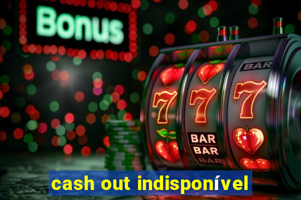 cash out indisponível