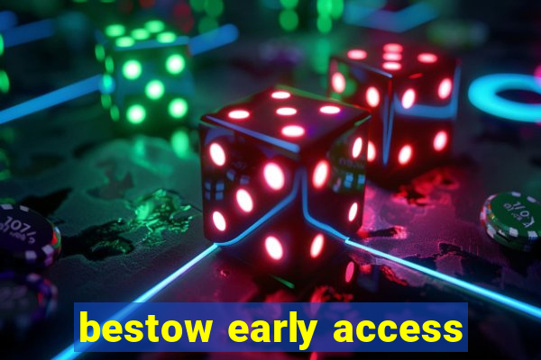 bestow early access