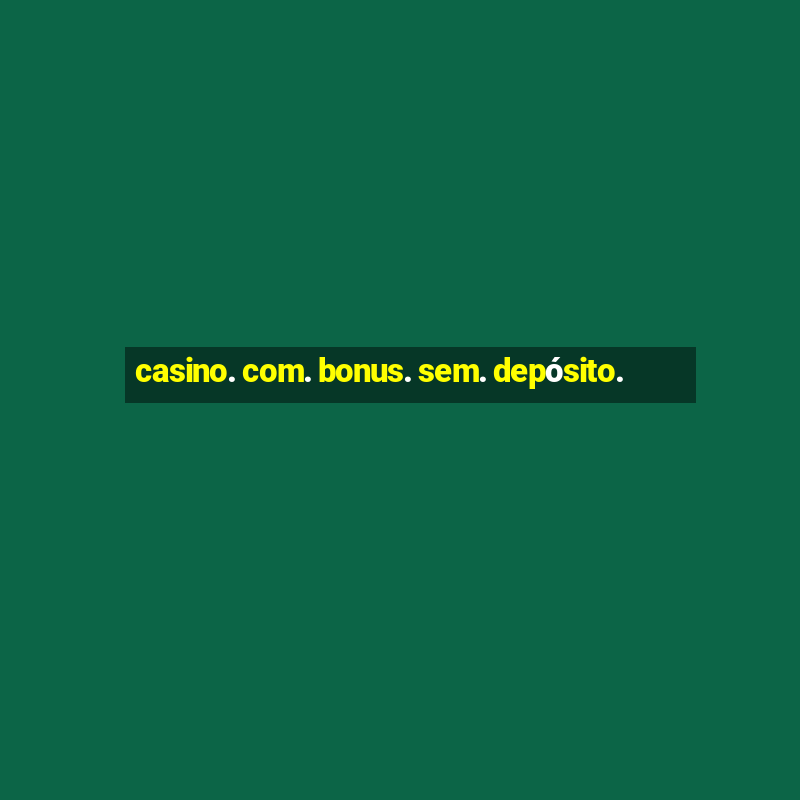 casino. com. bonus. sem. depósito.