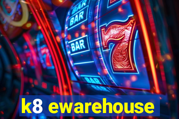 k8 ewarehouse