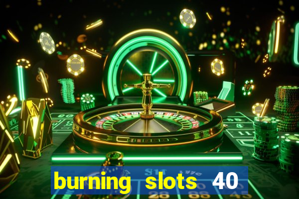 burning slots 40 slot free play