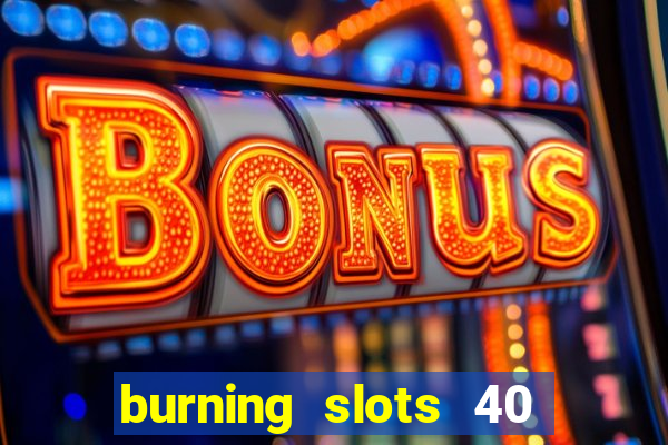 burning slots 40 slot free play