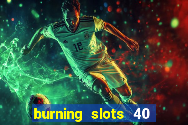 burning slots 40 slot free play