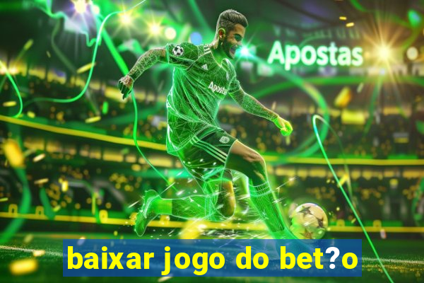 baixar jogo do bet?o