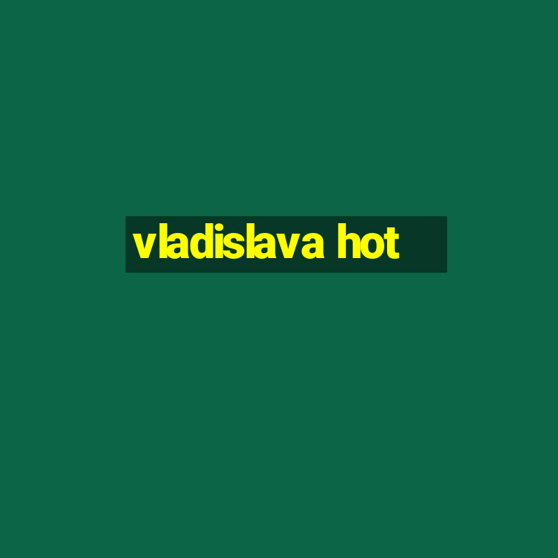 vladislava hot