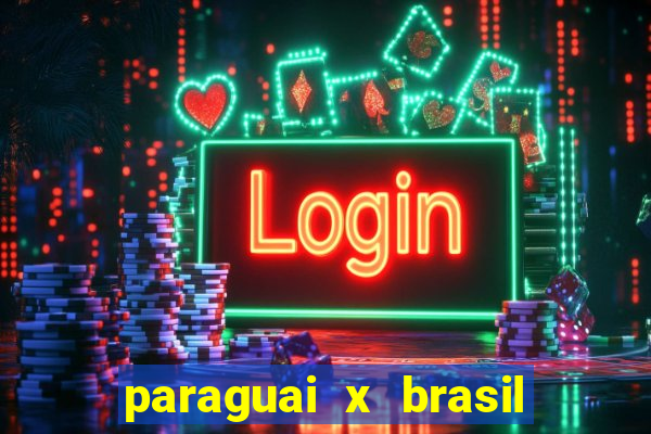 paraguai x brasil ao vivo