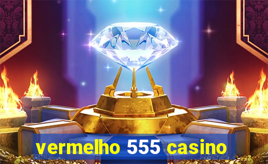 vermelho 555 casino