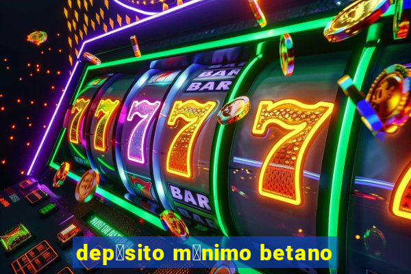 dep贸sito m铆nimo betano