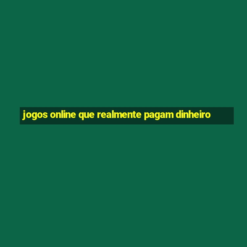 jogos online que realmente pagam dinheiro