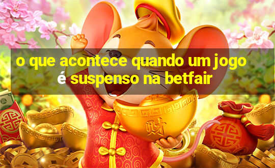 o que acontece quando um jogo é suspenso na betfair