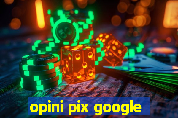 opini pix google