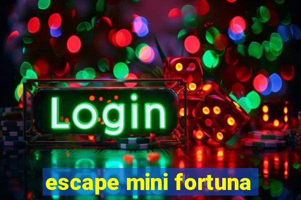 escape mini fortuna