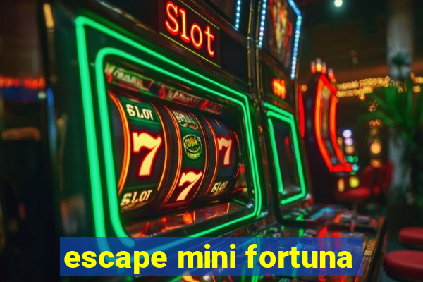 escape mini fortuna