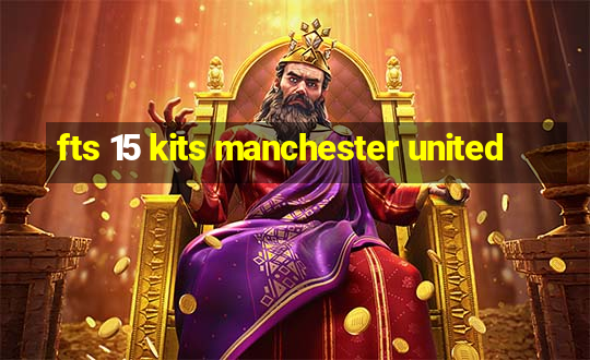 fts 15 kits manchester united