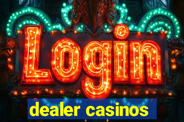 dealer casinos