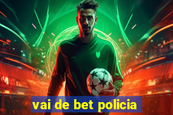 vai de bet policia