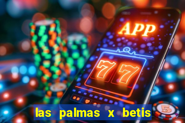 las palmas x betis minuto a minuto