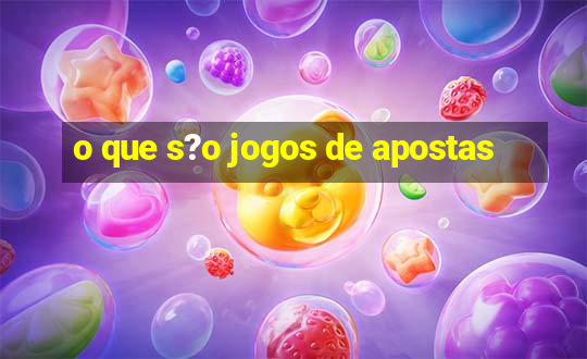 o que s?o jogos de apostas