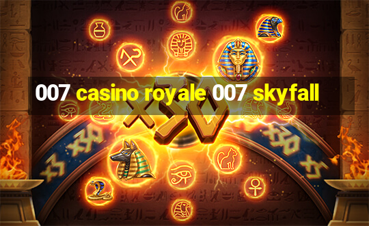 007 casino royale 007 skyfall