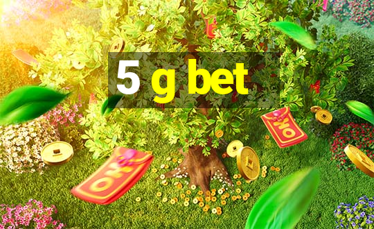 5 g bet