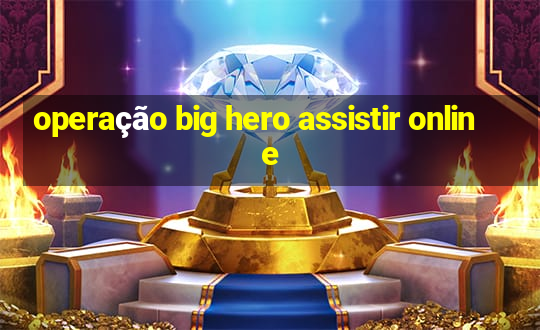 operação big hero assistir online