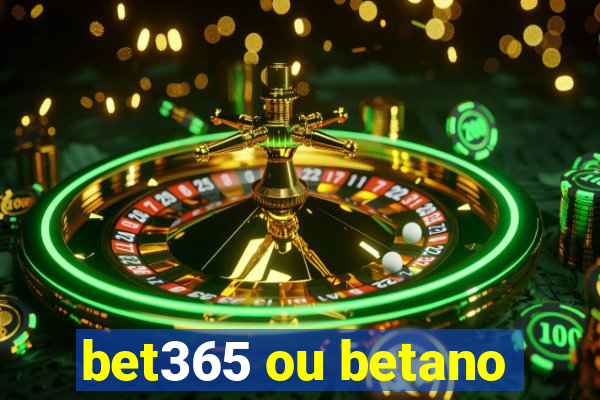 bet365 ou betano