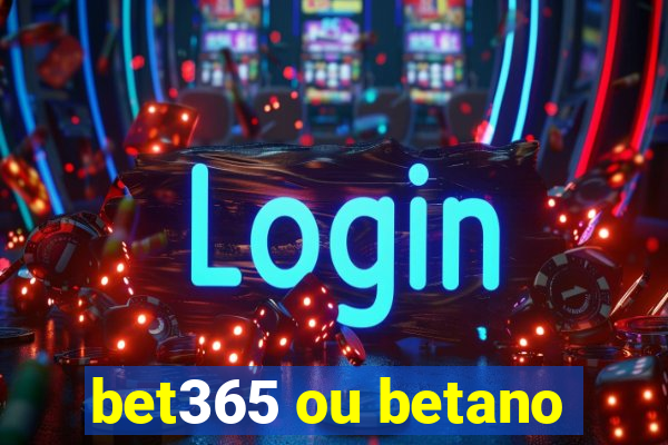 bet365 ou betano