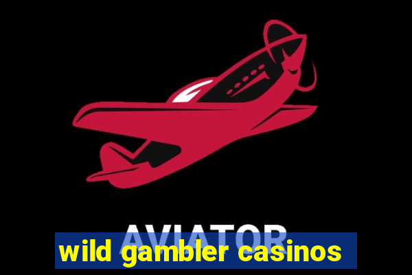 wild gambler casinos