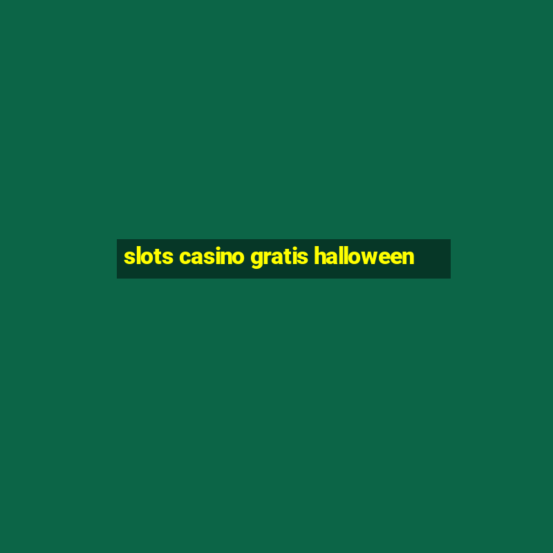 slots casino gratis halloween