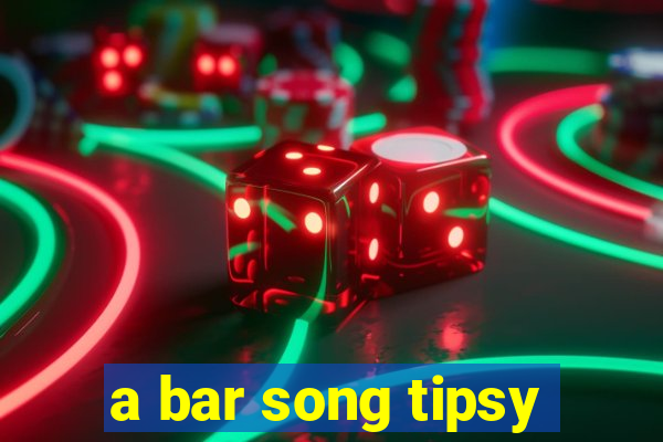 a bar song tipsy