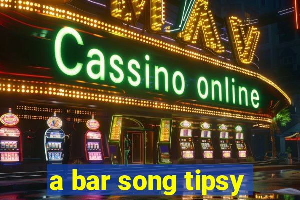 a bar song tipsy