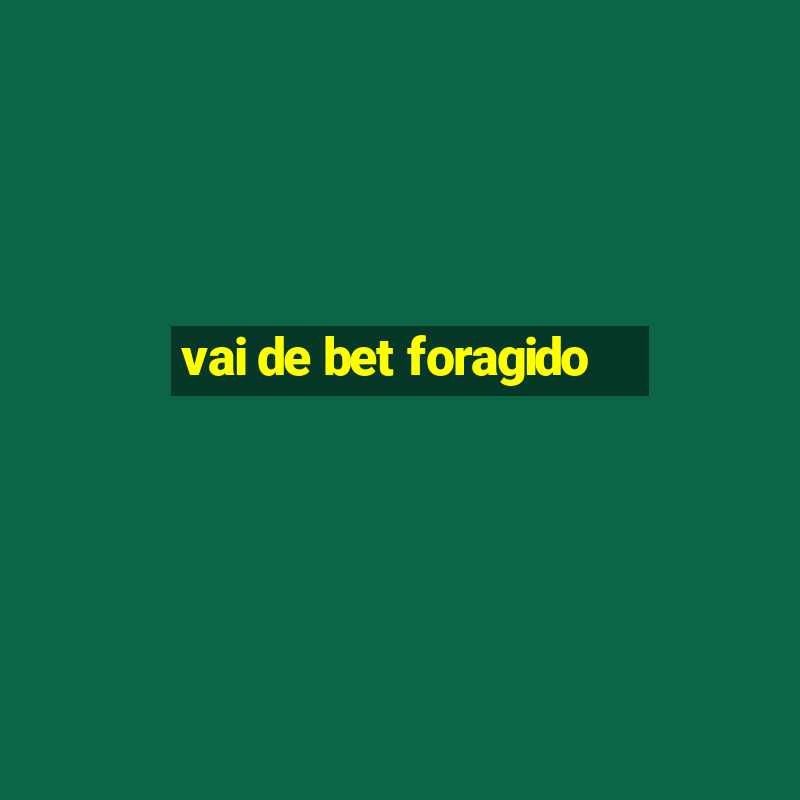 vai de bet foragido