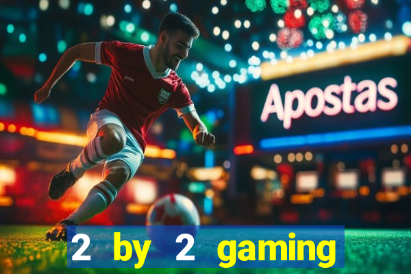 2 by 2 gaming online casino sites