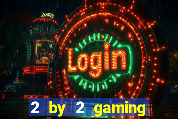 2 by 2 gaming online casino sites