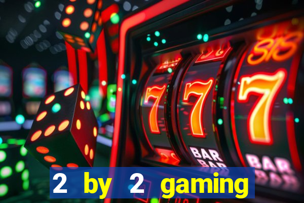 2 by 2 gaming online casino sites