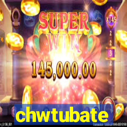 chwtubate