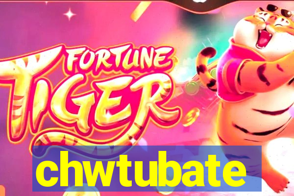 chwtubate