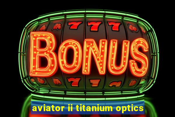 aviator ii titanium optics