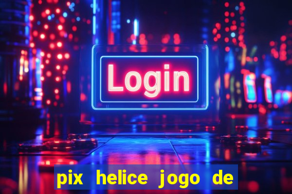 pix helice jogo de ganhar pix 2022