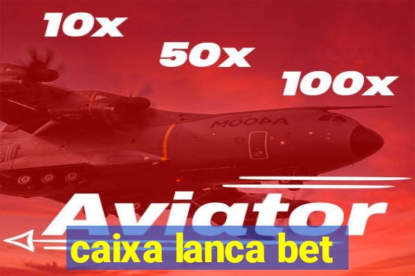 caixa lanca bet