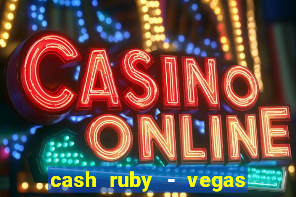 cash ruby - vegas slots casino