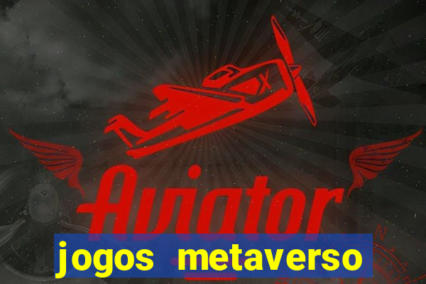 jogos metaverso para ganhar dinheiro