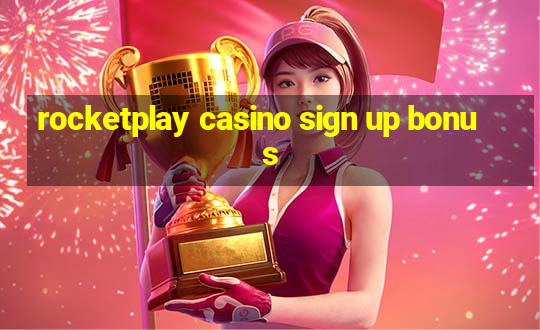 rocketplay casino sign up bonus